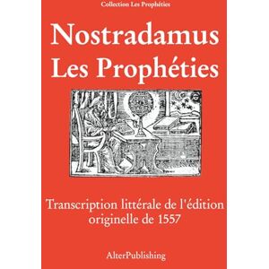 Nostradamus Les prophéties: Transcription littérale de l’édition originelle de 1557 Nostradamus Les prophéties: Transcription littérale de l’édition originelle de 1557