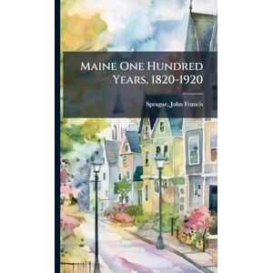 United Maine One Hundred Years, 1820-1920 United Maine One Hundred Years, 1820-1920