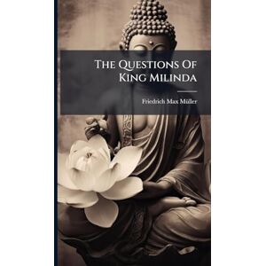 Mã1/4ller, Friedrich Max The Questions Of King Milinda Mã1/4ller, Friedrich Max The Questions Of King Milinda