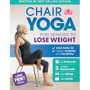 Smith, Michael Chair Yoga for Seniors to Lose Weight: Easy Seated Exercises to Shed Belly Fat, Regain Mobility and Flexibility in Just 10 Minutes a Day (Workout Books) Smith, Michael Chair Yoga for Seniors to Lose Weight: Easy Seated Exercises to Shed Belly Fat, Regain Mobility and Flexibility in Just 10 Minutes a Day (Workout Books)