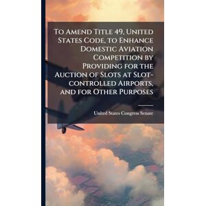 To Amend Title 49, United States Code, to Enhance Domestic Aviation Competition by Providing for the Auction of Slots at Slot-controlled Airports, and for Other Purposes To Amend Title 49, United States Code, to Enhance Domestic Aviation Competition by Providing for the Auction of Slots at Slot-controlled Airports, and for Other Purposes