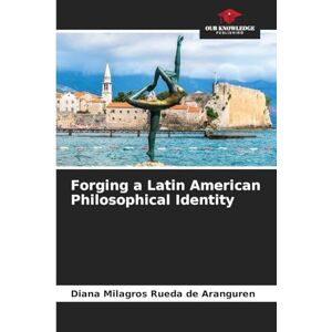 Rueda de Aranguren, Diana Milagros Forging a Latin American Philosophical Identity Rueda de Aranguren, Diana Milagros Forging a Latin American Philosophical Identity