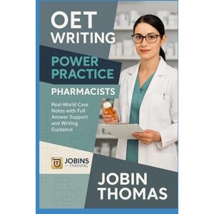 Thomas, Jobin OET Writing Power Practice – Pharmacists: Real-World Case Notes with Full Answer Support and Writing Guidance Thomas, Jobin OET Writing Power Practice – Pharmacists: Real-World Case Notes with Full Answer Support and Writing Guidance