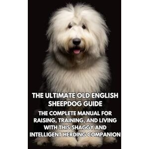 Books, Inkspire The Ultimate Old English Sheepdog Guide: The Complete Manual for Raising, Training, and Living with This Shaggy and Intelligent Herding Companion Books, Inkspire The Ultimate Old English Sheepdog Guide: The Complete Manual for Raising, Training, and Living with This Shaggy and Intelligent Herding Companion