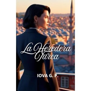G. P., IOVA La Heredera Turca: En Estambul descubrió un secreto: el amor verdadero llega cuando menos lo esperas. Novela adictiva, de segundas oportunidades, sobre el poder del pasado y los lazos del destino. G. P., IOVA La Heredera Turca: En Estambul descubrió un secreto: el amor verdadero llega cuando menos lo esperas. Novela adictiva, de segundas oportunidades, sobre el poder del pasado y los lazos del destino.