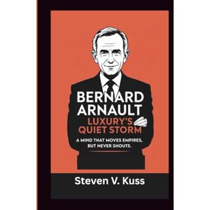 V. Kuss, Steven Bernard Arnault: Luxury’s Quiet Storm: A mind that moves empires, but never shouts. V. Kuss, Steven Bernard Arnault: Luxury’s Quiet Storm: A mind that moves empires, but never shouts.
