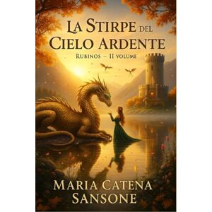 Sansone, Maria Catena La stirpe del cielo ardente: Rubinos Volume II Sansone, Maria Catena La stirpe del cielo ardente: Rubinos Volume II