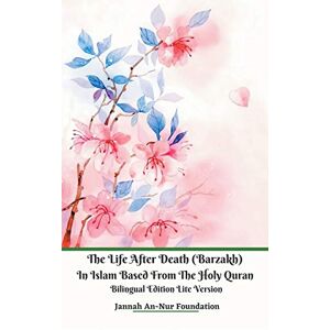 Foundation, Jannah An-Nur The Life After Death (Barzakh) In Islam Based from The Holy Quran Bilingual Edition Lite Version Foundation, Jannah An-Nur The Life After Death (Barzakh) In Islam Based from The Holy Quran Bilingual Edition Lite Version