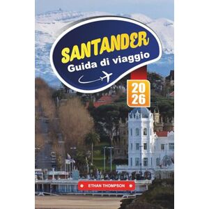 THOMPSON, ETHAN GUIDA DI VIAGGIO SANTANDER 2026: Scopri l'elegante città costiera della Spagna con spiagge dorate, passeggiate sul lungomare, cucina cantabrica, musei d'arte e consigli di viaggio THOMPSON, ETHAN GUIDA DI VIAGGIO SANTANDER 2026: Scopri l'elegante città costiera della Spagna con spiagge dorate, passeggiate sul lungomare, cucina cantabrica, musei d'arte e consigli di viaggio