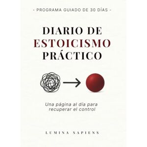 Sapiens, Lumina Diario de Estoicismo Práctico para la Vida Real: 30 días de entrenamiento mental con reflexiones y ejercicios diarios Sapiens, Lumina Diario de Estoicismo Práctico para la Vida Real: 30 días de entrenamiento mental con reflexiones y ejercicios diarios
