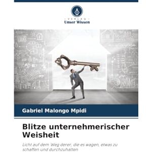Malongo Mpidi, Gabriel Blitze unternehmerischer Weisheit: Licht auf dem Weg derer, die es wagen, etwas zu schaffen und durchzuhalten Malongo Mpidi, Gabriel Blitze unternehmerischer Weisheit: Licht auf dem Weg derer, die es wagen, etwas zu schaffen und durchzuhalten