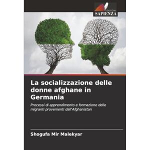 Mir Malekyar, Shogufa La socializzazione delle donne afghane in Germania: Processi di apprendimento e formazione delle migranti provenienti dall'Afghanistan Mir Malekyar, Shogufa La socializzazione delle donne afghane in Germania: Processi di apprendimento e formazione delle migranti provenienti dall'Afghanistan