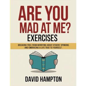 Hampton, David Are You Mad At Me? Exercises: Breaking free from worrying about others’ opinions and embracing a life true to yourself. Hampton, David Are You Mad At Me? Exercises: Breaking free from worrying about others’ opinions and embracing a life true to yourself.
