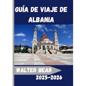 Bear, Walter Guía de viaje de Albania 2025-2026: Explora Albania como nunca antes:Un completo compañero de viaje 2025-2026 para cultura, aventura y experiencias locales auténticas Bear, Walter Guía de viaje de Albania 2025-2026: Explora Albania como nunca antes:Un completo compañero de viaje 2025-2026 para cultura, aventura y experiencias locales auténticas