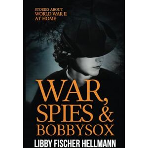 Hellmann, Libby Fischer War, Spies & Bobby Sox: Stories About World War II At Home: Stories About World War Two At Home (The Saga Series) Hellmann, Libby Fischer War, Spies & Bobby Sox: Stories About World War II At Home: Stories About World War Two At Home (The Saga Series)