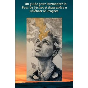 EDITIONS, MB Un guide pour surmonter la peur de l’échec et apprendre à célébrer le progrès: Petites victoires : comment avancer un pas à la fois EDITIONS, MB Un guide pour surmonter la peur de l’échec et apprendre à célébrer le progrès: Petites victoires : comment avancer un pas à la fois