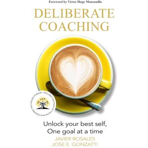 Rosales, Javier DELIBERATE COACHING: Unlock your best self, One goal at a time Rosales, Javier DELIBERATE COACHING: Unlock your best self, One goal at a time