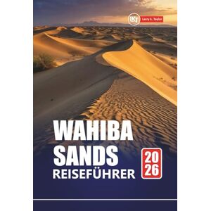 Taylor WAHIBA SANDS REISEFÜHRER 2026: Erkunden Sie die Wüste des Oman mit Reiserouten, Karten, Abenteuertouren und lokalen Einblicken Taylor WAHIBA SANDS REISEFÜHRER 2026: Erkunden Sie die Wüste des Oman mit Reiserouten, Karten, Abenteuertouren und lokalen Einblicken