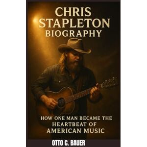 C. BAUER, OTTO CHRIS STAPLETON BIOGRAPHY : HOW ONE MAN BECAME THE HEARTBEAT OF AMERICAN MUSIC: A LIFE ETCHED IN LYRICS AND FIRE C. BAUER, OTTO CHRIS STAPLETON BIOGRAPHY : HOW ONE MAN BECAME THE HEARTBEAT OF AMERICAN MUSIC: A LIFE ETCHED IN LYRICS AND FIRE