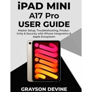 DEVINE, GRAYSON iPad Mini A17 Pro User Guide: Master Setup, Troubleshooting, Productivity & Security with iPhone Integration & Apple Ecosystem (Apple iPad Mastery Series: Dominate the A17 Pro & M3 Tablets) DEVINE, GRAYSON iPad Mini A17 Pro User Guide: Master Setup, Troubleshooting, Productivity & Security with iPhone Integration & Apple Ecosystem (Apple iPad Mastery Series: Dominate the A17 Pro & M3 Tablets)