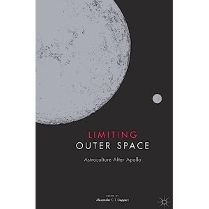 Limiting Outer Space: Astroculture After Apollo (Palgrave Studies in the History of Science and Technology) Limiting Outer Space: Astroculture After Apollo (Palgrave Studies in the History of Science and Technology)