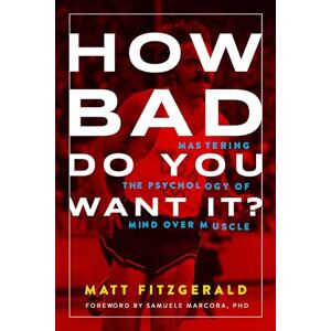 Fitzgerald, Matt How Bad Do You Want It?: Mastering the Psychology of Mind over Muscle Fitzgerald, Matt How Bad Do You Want It?: Mastering the Psychology of Mind over Muscle