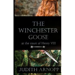 Arnopp, Judith The Winchester Goose: at the Court of Henry VIII Arnopp, Judith The Winchester Goose: at the Court of Henry VIII