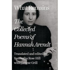Arendt, Hannah What Remains: The Collected Poems of Hannah Arendt Arendt, Hannah What Remains: The Collected Poems of Hannah Arendt