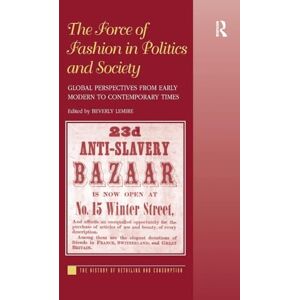 The Force of Fashion in Politics and Society: Global Perspectives from Early Modern to Contemporary Times (The History of Retailing and Consumption) The Force of Fashion in Politics and Society: Global Perspectives from Early Modern to Contemporary Times (The History of Retailing and Consumption)