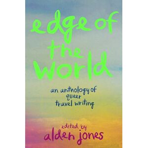 Edge of the World: An Anthology of Queer Travel Writing Edge of the World: An Anthology of Queer Travel Writing