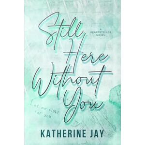 Jay, Katherine Still Here Without You: Special Edition (Heartstrings Special Edition) Jay, Katherine Still Here Without You: Special Edition (Heartstrings Special Edition)