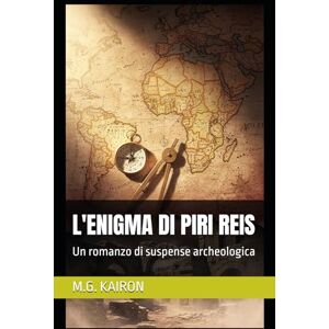 KAIRON, M.G. L'ENIGMA DI PIRI REIS: Un romanzo di suspense archeologica KAIRON, M.G. L'ENIGMA DI PIRI REIS: Un romanzo di suspense archeologica