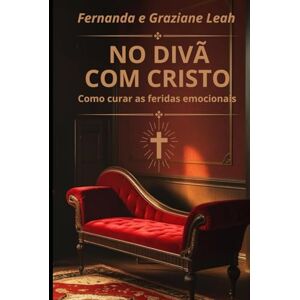LEAH, FERNANDA No Divã com Cristo: Como curar as feridas emocionais LEAH, FERNANDA No Divã com Cristo: Como curar as feridas emocionais