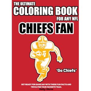 Burns, Molly J The Ultimate Coloring Book for any NFL Chiefs Fan.: Get ready for game day with these fun facts and trivia for your favorite team. (NFL Team Coloring In Books) Burns, Molly J The Ultimate Coloring Book for any NFL Chiefs Fan.: Get ready for game day with these fun facts and trivia for your favorite team. (NFL Team Coloring In Books)