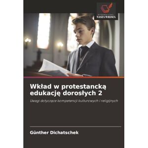 Dichatschek, Günther Wkład w protestancką edukację dorosłych 2: Uwagi dotyczące kompetencji kulturowych i religijnych: Uwagi dotycz¿ce kompetencji kulturowych i religijnych Dichatschek, Günther Wkład w protestancką edukację dorosłych 2: Uwagi dotyczące kompetencji kulturowych i religijnych: Uwagi dotycz¿ce kompetencji kulturowych i religijnych