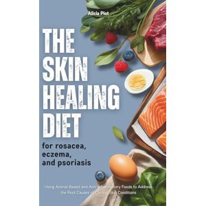 Piot, Alicia The Skin Healing Diet For Rosacea, Eczema And Psoriasis Piot, Alicia The Skin Healing Diet For Rosacea, Eczema And Psoriasis