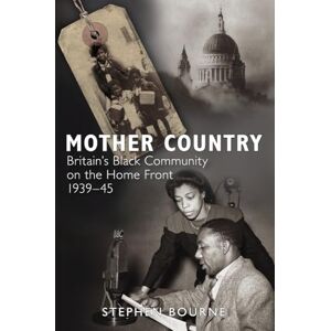 Bourne, Stephen Mother Country: Britain's Black Community on the Home Front 1939-45 Bourne, Stephen Mother Country: Britain's Black Community on the Home Front 1939-45