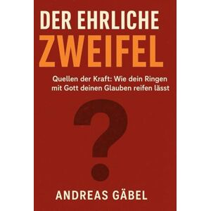 Gäbel, Andreas Der ehrliche Zweifel: Quellen der Kraft: Wie dein Ringen mit Gott deinen Glauben reifen lässt (Quellen der Kraft: In jedem Wort liegt Stärke) Gäbel, Andreas Der ehrliche Zweifel: Quellen der Kraft: Wie dein Ringen mit Gott deinen Glauben reifen lässt (Quellen der Kraft: In jedem Wort liegt Stärke)