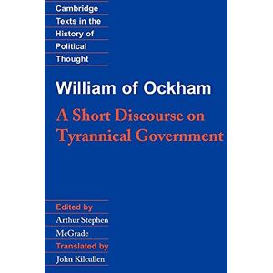 Ockham, William of William of Ockham: A Short Discourse on Tyrannical Government (Cambridge Texts in the History of Political Thought) Ockham, William of William of Ockham: A Short Discourse on Tyrannical Government (Cambridge Texts in the History of Political Thought)