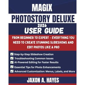 Hayes, Jaxon A. MAGIX PHOTOSTORY DELUXE 2026 USER GUIDE: From Beginner to Expert – Everything You Need to Create Stunning Slideshows and Edit Photos Like a Pro Hayes, Jaxon A. MAGIX PHOTOSTORY DELUXE 2026 USER GUIDE: From Beginner to Expert – Everything You Need to Create Stunning Slideshows and Edit Photos Like a Pro