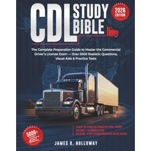 Holloway, James R. CDL STUDY BIBLE: This is the ultimate CDL prep guide complete, clear, and confidence-building. (Ashwick Exam Prep Series™) Holloway, James R. CDL STUDY BIBLE: This is the ultimate CDL prep guide complete, clear, and confidence-building. (Ashwick Exam Prep Series™)