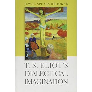 Brooker, Jewel Spears T. S. Eliot`s Dialectical Imagination (Hopkins Studies in Modernism) Brooker, Jewel Spears T. S. Eliot`s Dialectical Imagination (Hopkins Studies in Modernism)