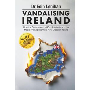 Lenihan, Eoin Vandalising Ireland: How the Government, NGOs, Academia and the Media Are Engineering a New Globalist Ireland Lenihan, Eoin Vandalising Ireland: How the Government, NGOs, Academia and the Media Are Engineering a New Globalist Ireland