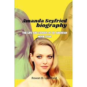 Lakefield, Rowan D Amanda Seyfried Biography: The life and career of an American movie star Lakefield, Rowan D Amanda Seyfried Biography: The life and career of an American movie star