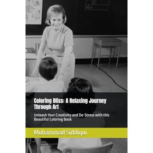 Siddiqui, Mr. Muhammad Nabeel Coloring Bliss: A Relaxing Journey Through Art: Unleash Your Creativity and De-Stress with this Beautiful Coloring Book Siddiqui, Mr. Muhammad Nabeel Coloring Bliss: A Relaxing Journey Through Art: Unleash Your Creativity and De-Stress with this Beautiful Coloring Book