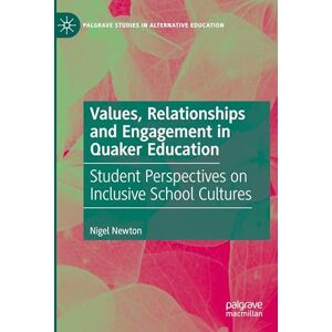 Newton, Nigel Values, Relationships and Engagement in Quaker Education: Student Perspectives on Inclusive School Cultures (Palgrave Studies in Alternative Education) Newton, Nigel Values, Relationships and Engagement in Quaker Education: Student Perspectives on Inclusive School Cultures (Palgrave Studies in Alternative Education)
