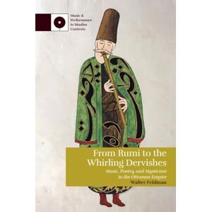 Feldman, Walter From Rumi to the Whirling Dervishes: Music, Poetry, and Mysticism in the Ottoman Empire (Music and Performance in Muslim Contexts) Feldman, Walter From Rumi to the Whirling Dervishes: Music, Poetry, and Mysticism in the Ottoman Empire (Music and Performance in Muslim Contexts)