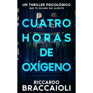 Braccaioli, Riccardo Cuatro horas de oxígeno: Un thriller psicológico que te dejará sin aliento Braccaioli, Riccardo Cuatro horas de oxígeno: Un thriller psicológico que te dejará sin aliento
