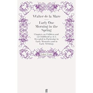 de la Mare, Walter Early One Morning in the Spring: Chapters on Children and on Childhood as it is Revealed in Particular in Early Memories and in Early Writings de la Mare, Walter Early One Morning in the Spring: Chapters on Children and on Childhood as it is Revealed in Particular in Early Memories and in Early Writings