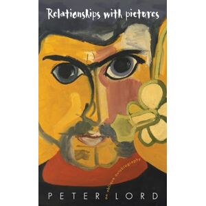 Lord, Peter Relationships with Pictures: An Oblique Autobiography Lord, Peter Relationships with Pictures: An Oblique Autobiography